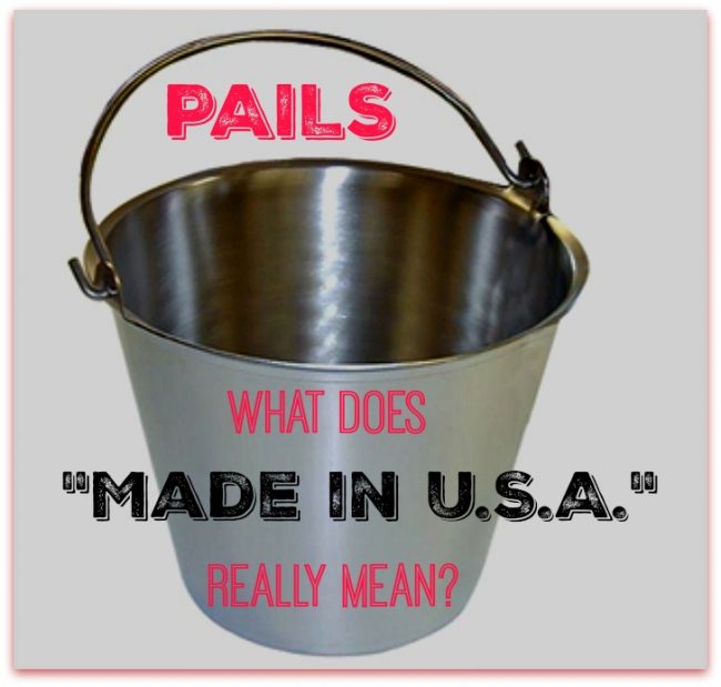 Pails What Does “Made in U.S.A.” Really Mean? HS Blog